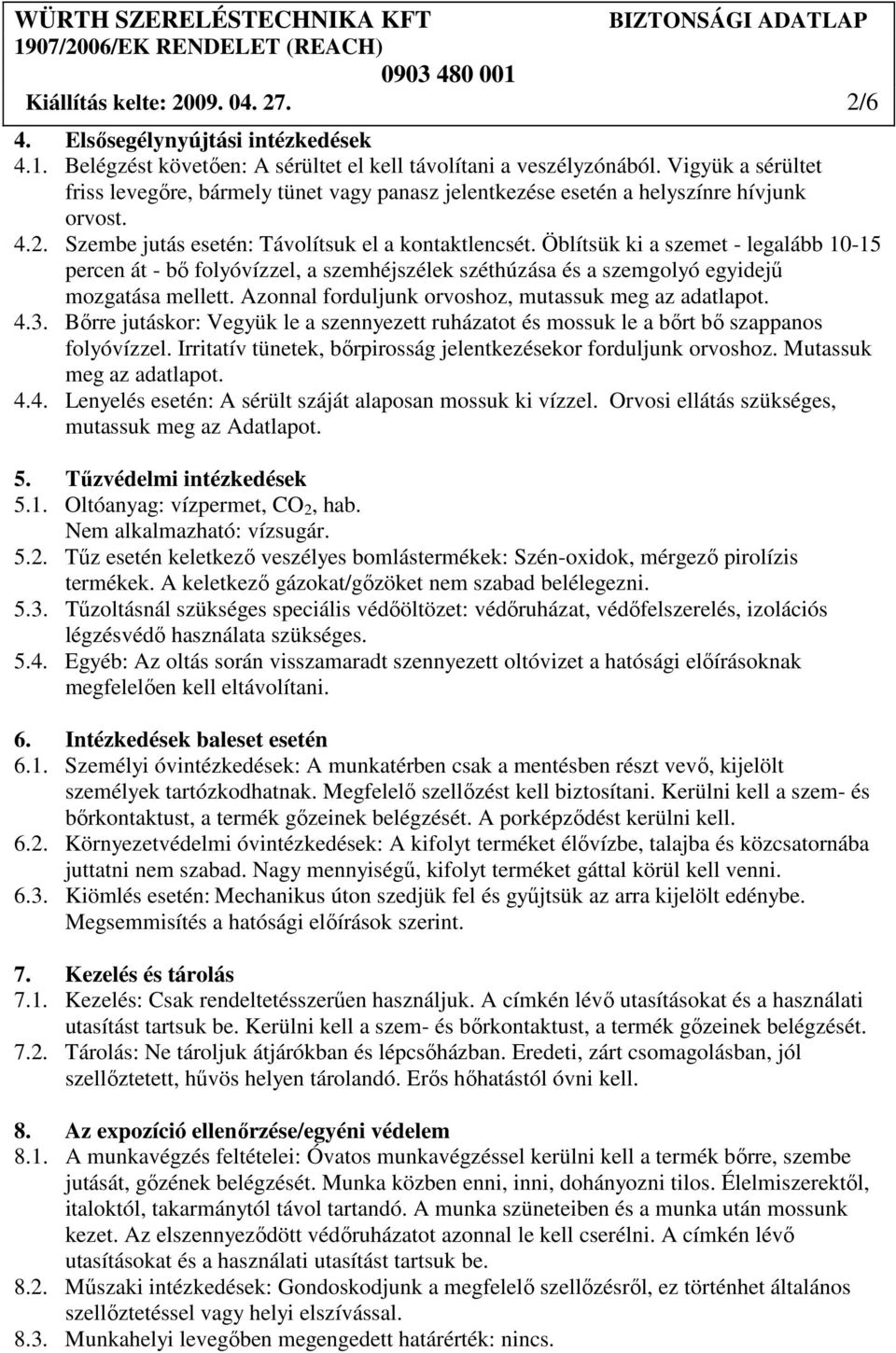 Öblítsük ki a szemet - legalább 10-15 percen át - bı folyóvízzel, a szemhéjszélek széthúzása és a szemgolyó egyidejő mozgatása mellett. Azonnal forduljunk orvoshoz, mutassuk meg az adatlapot. 4.3.