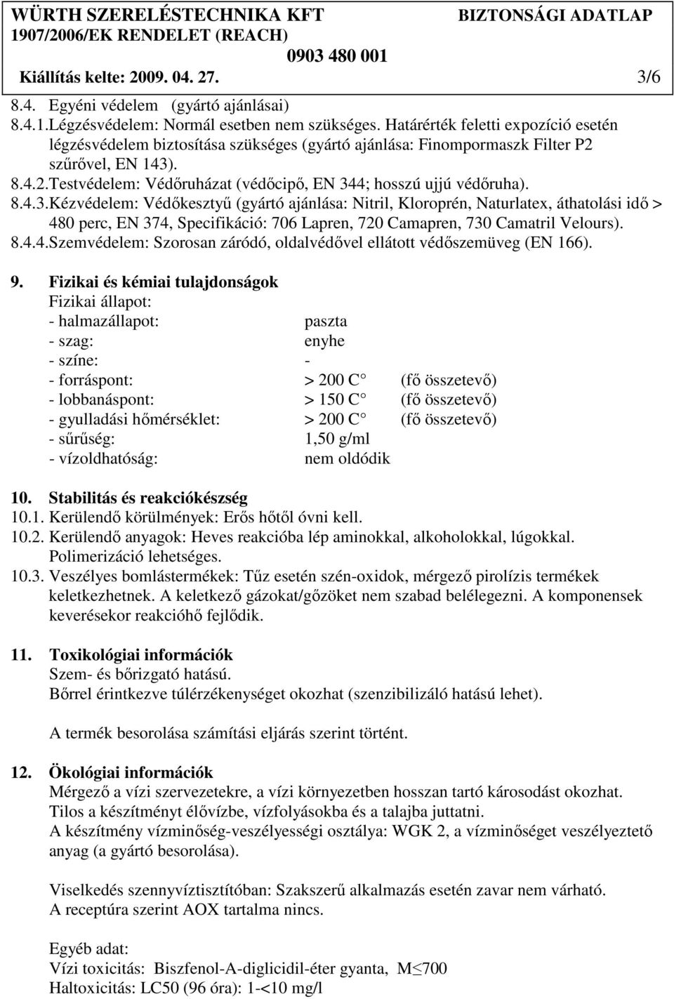 8.4.3.Kézvédelem: Védıkesztyő (gyártó ajánlása: Nitril, Kloroprén, Naturlatex, áthatolási idı > 480 perc, EN 374, Specifikáció: 706 Lapren, 720 Camapren, 730 Camatril Velours). 8.4.4.Szemvédelem: Szorosan záródó, oldalvédıvel ellátott védıszemüveg (EN 166).