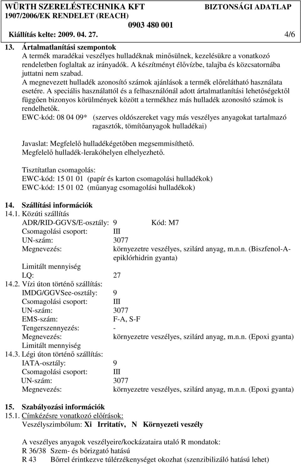 A speciális használattól és a felhasználónál adott ártalmatlanítási lehetıségektıl függıen bizonyos körülmények között a termékhez más hulladék azonosító számok is rendelhetık.