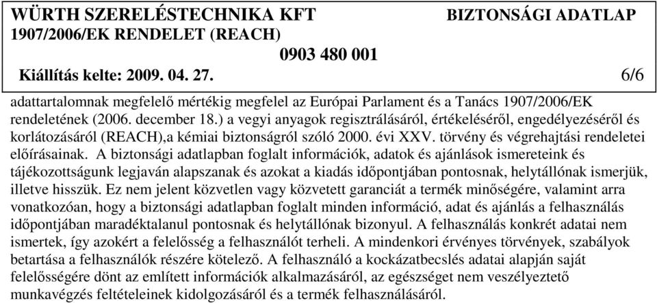 A biztonsági adatlapban foglalt információk, adatok és ajánlások ismereteink és tájékozottságunk legjaván alapszanak és azokat a kiadás idıpontjában pontosnak, helytállónak ismerjük, illetve hisszük.