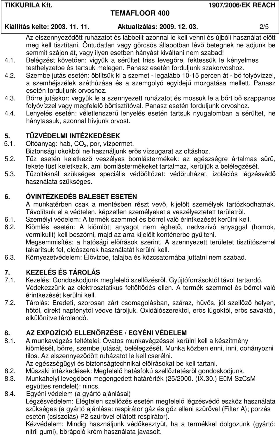 Belégzést követıen: vigyük a sérültet friss levegıre, fektessük le kényelmes testhelyzetbe és tartsuk melegen. Panasz esetén forduljunk szakorvoshoz. 4.2.