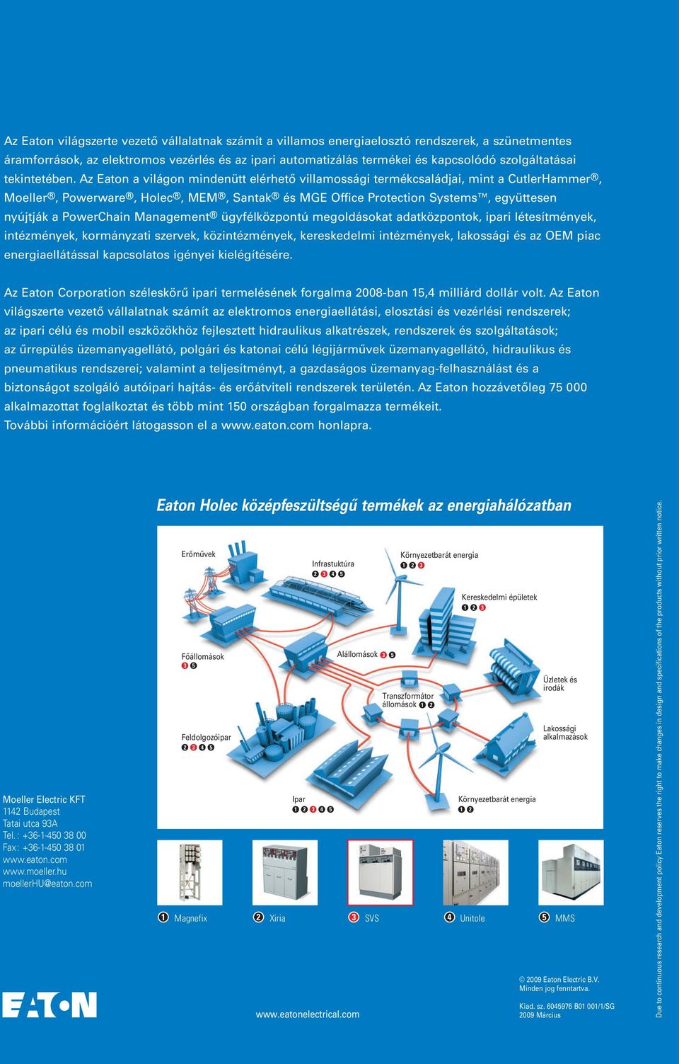 Az Eaton a világon mindenütt elérhető villamossági termékcsaládjai, mint a CutlerHammer, Moeller, Powerware, Holec, MEM, Santak és MGE Office Protection Systems, együttesen nyújtják a PowerChain