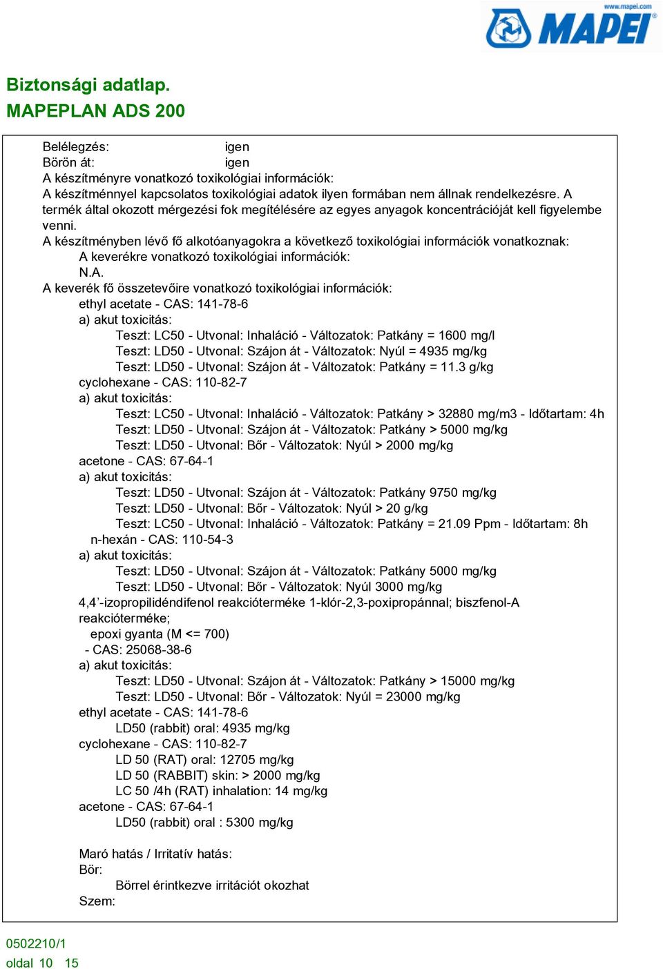 A készítményben lévõ fõ alkotóanyagokra a következõ toxikológiai információk vonatkoznak: A keverékre vonatkozó toxikológiai információk: A keverék fõ összetevõire vonatkozó toxikológiai információk: