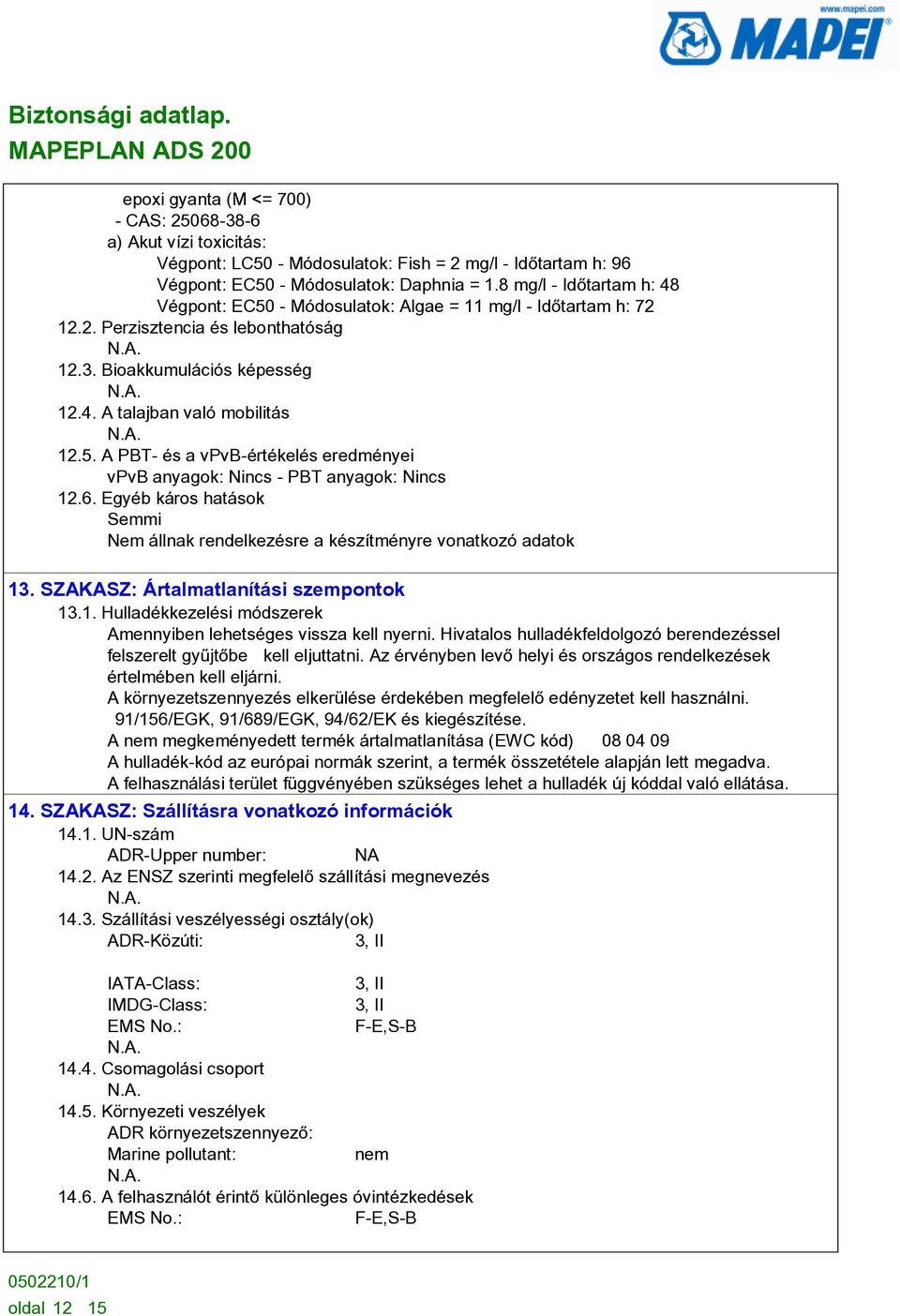 6. Egyéb káros Semmi Nem állnak rendelkezésre a készítményre vonatkozó adatok 13. SZAKASZ: Ártalmatlanítási szempontok 13.1. Hulladékkezelési módszerek Amennyiben lehetséges vissza kell nyerni.