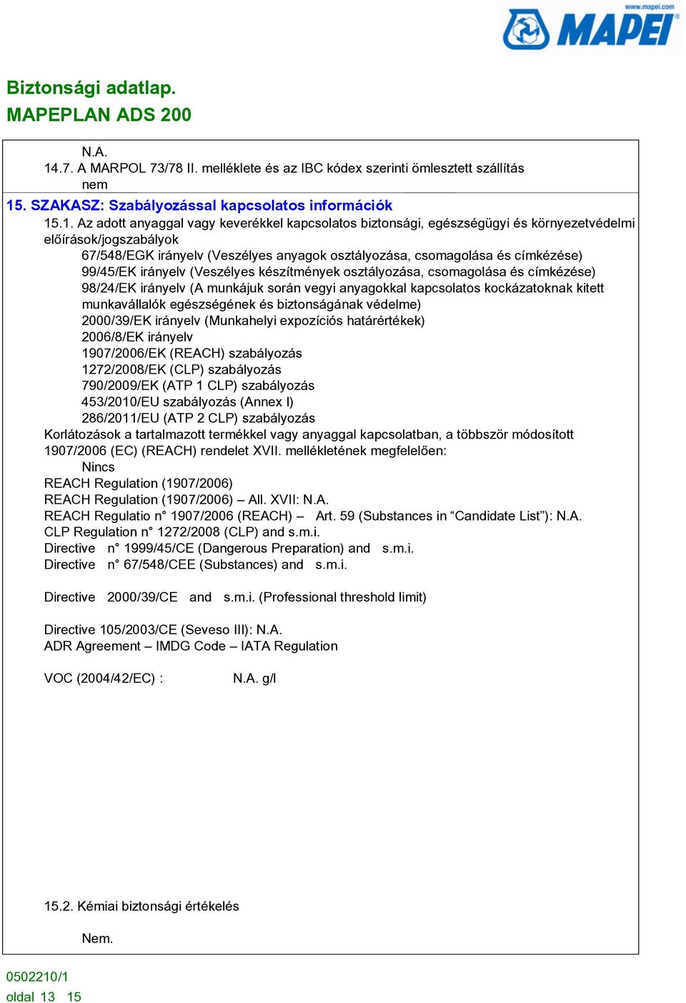 osztályozása, csomagolása és címkézése) 98/24/EK irányelv (A munkájuk során vegyi anyagokkal kapcsolatos kockázatoknak kitett munkavállalók egészségének és biztonságának védelme) 2000/39/EK irányelv