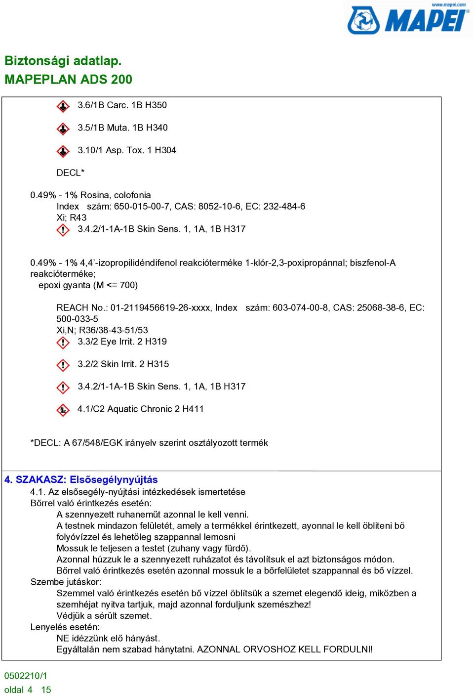 : 01-2119456619-26-xxxx, Index szám: 603-074-00-8, CAS: 25068-38-6, EC: 500-033-5 Xi,N; R36/38-43-51/53 3.3/2 Eye Irrit. 2 H319 3.2/2 Skin Irrit. 2 H315 3.4.2/1-1A-1B Skin Sens. 1, 1A, 1B H317 4.