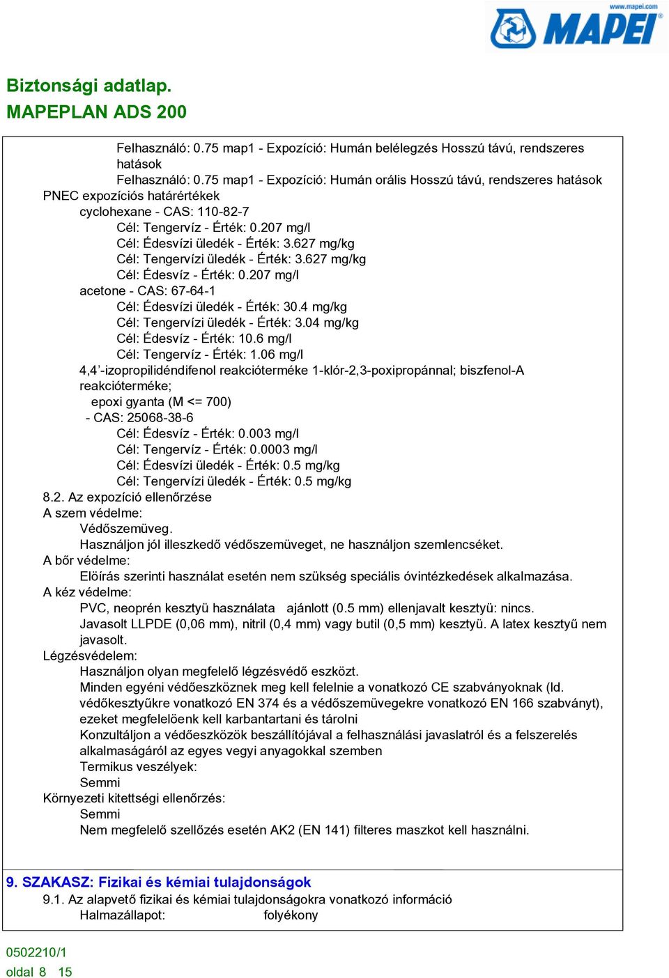 627 mg/kg Cél: Tengervízi üledék - Érték: 3.627 mg/kg Cél: Édesvíz - Érték: 0.207 mg/l acetone - CAS: 67-64-1 Cél: Édesvízi üledék - Érték: 30.4 mg/kg Cél: Tengervízi üledék - Érték: 3.