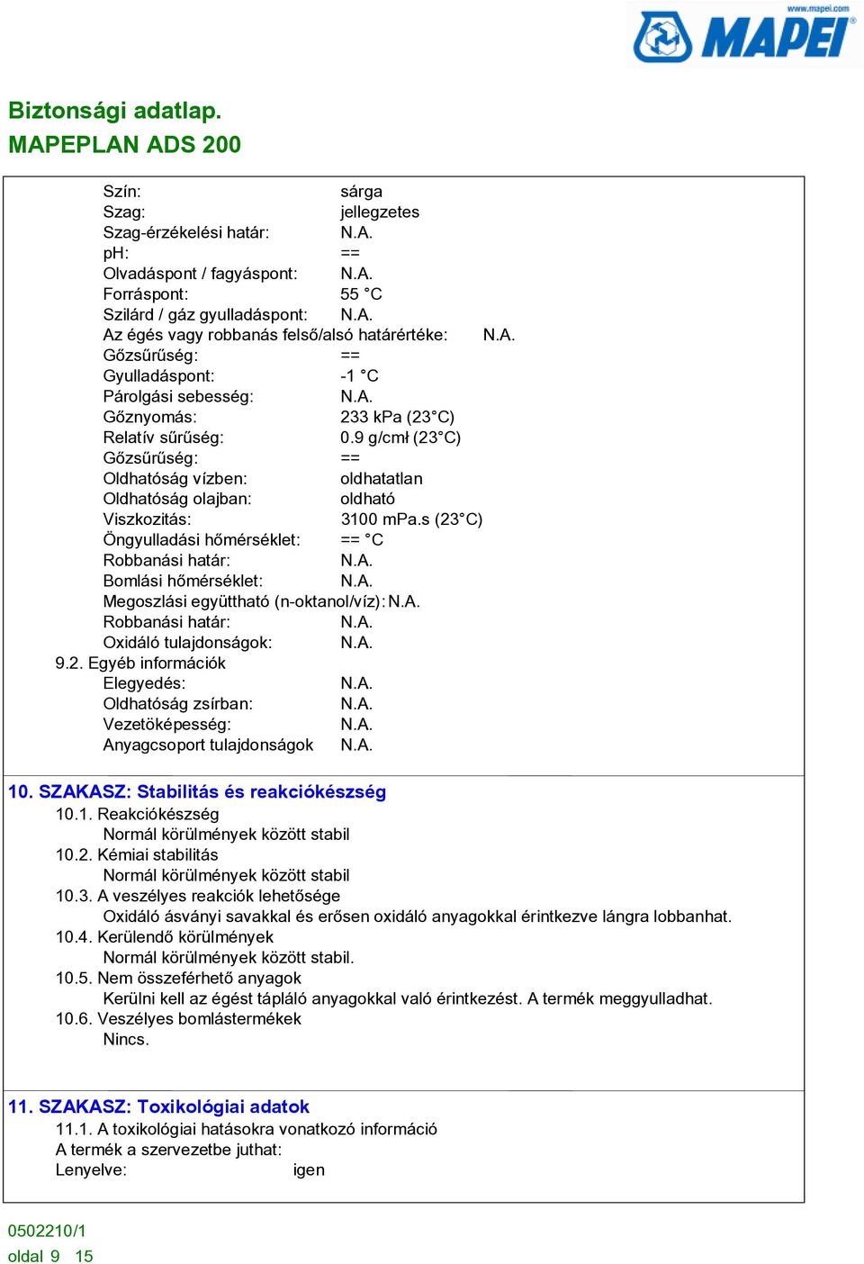 s (23 C) Öngyulladási hõmérséklet: == C Robbanási határ: Bomlási hõmérséklet: Megoszlási együttható (n-oktanol/víz): Robbanási határ: Oxidáló tulajdonságok: 9.2. Egyéb információk Elegyedés: Oldhatóság zsírban: Vezetöképesség: Anyagcsoport tulajdonságok 10.