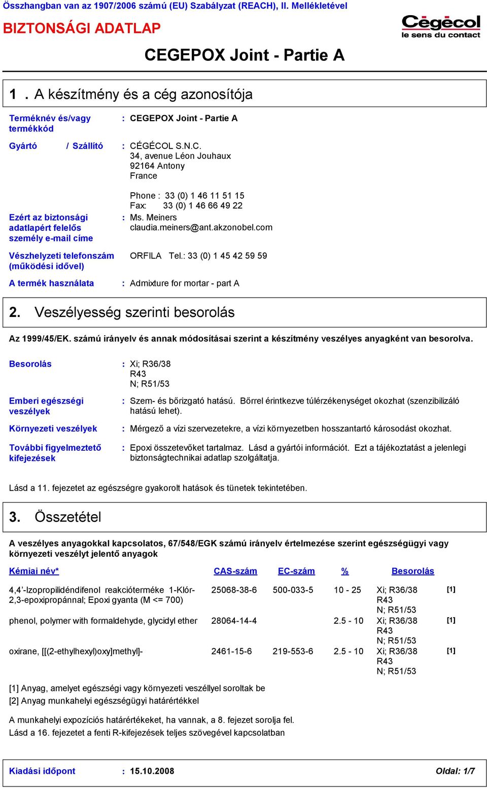 46 66 49 22 Ms. Meiners claudia.meiners@ant.akzonobel.com ORFILA Tel. 33 (0) 1 45 42 59 59 A termék használata Admixture for mortar - part A 2. Veszélyesség szerinti besorolás Az 1999/45/EK.