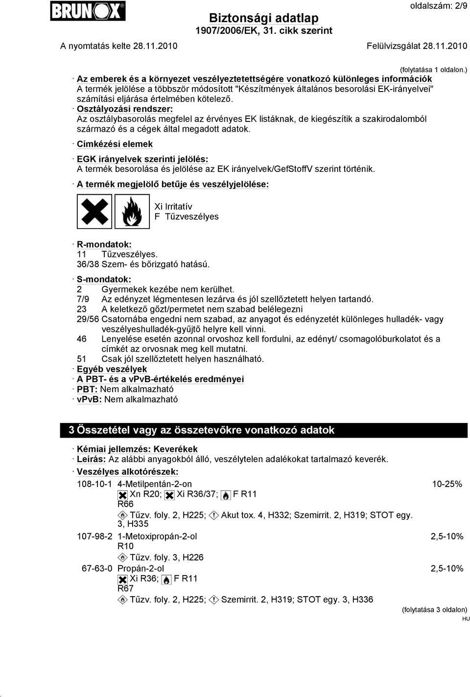 értelmében kötelező. Osztályozási rendszer: Az osztálybasorolás megfelel az érvényes EK listáknak, de kiegészítik a szakirodalomból származó és a cégek által megadott adatok.