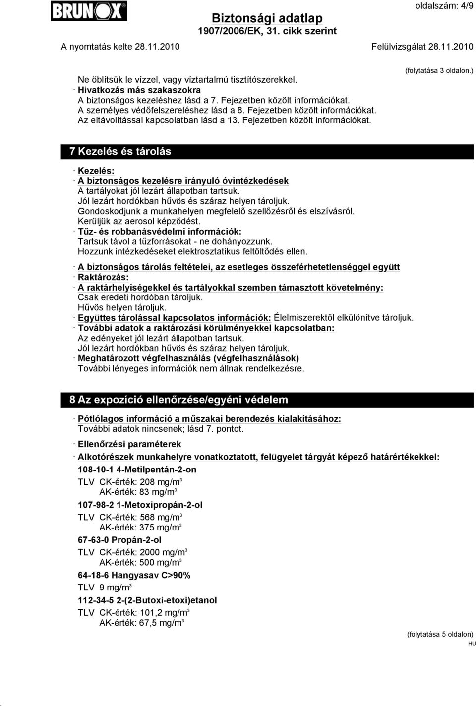 ) 7 Kezelés és tárolás Kezelés: A biztonságos kezelésre irányuló óvintézkedések A tartályokat jól lezárt állapotban tartsuk. Jól lezárt hordókban hűvös és száraz helyen tároljuk.