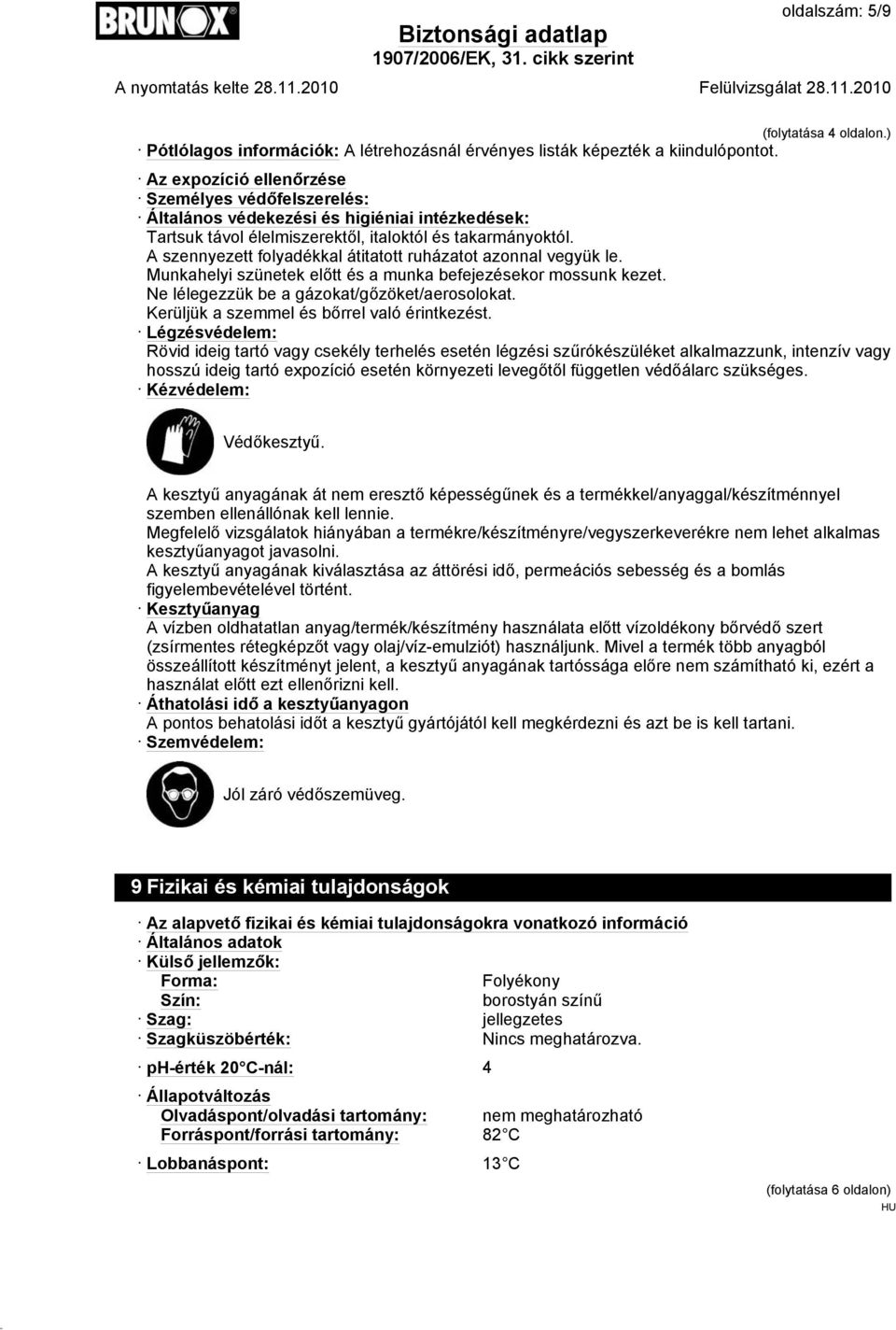 A szennyezett folyadékkal átitatott ruházatot azonnal vegyük le. Munkahelyi szünetek előtt és a munka befejezésekor mossunk kezet. Ne lélegezzük be a gázokat/gőzöket/aerosolokat.