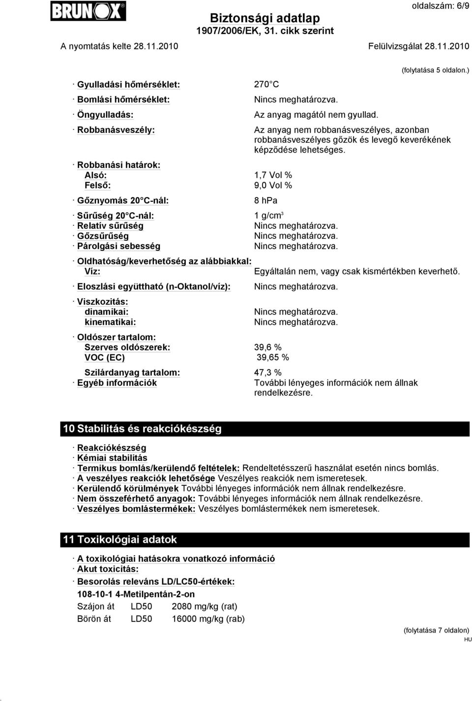 Robbanási határok: Alsó: 1,7 Vol % Felső: 9,0 Vol % Gőznyomás 20 C-nál: 8 hpa Sűrűség 20 C-nál: 1 g/cm 3 Relatív sűrűség Nincs meghatározva. Gőzsűrűség Nincs meghatározva.