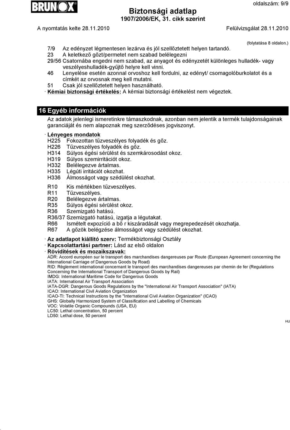 46 Lenyelése esetén azonnal orvoshoz kell fordulni, az edényt/ csomagolóburkolatot és a címkét az orvosnak meg kell mutatni. 51 Csak jól szellőztetett helyen használható.