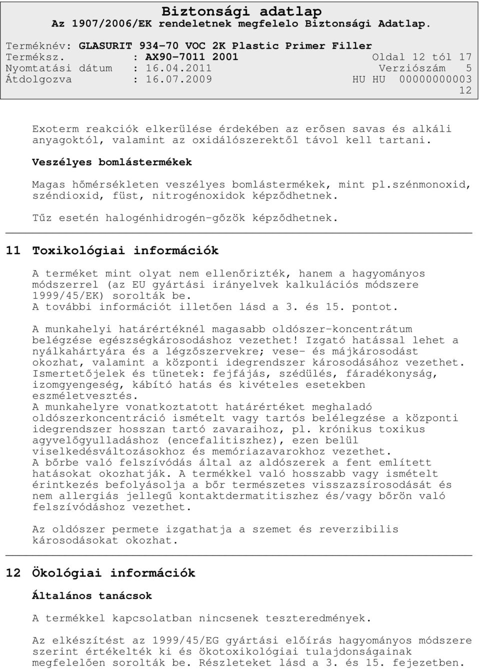 11 Toxikológiai információk A terméket mint olyat nem ellenőrizték, hanem a hagyományos módszerrel (az EU gyártási irányelvek kalkulációs módszere 1999/45/EK) sorolták be.