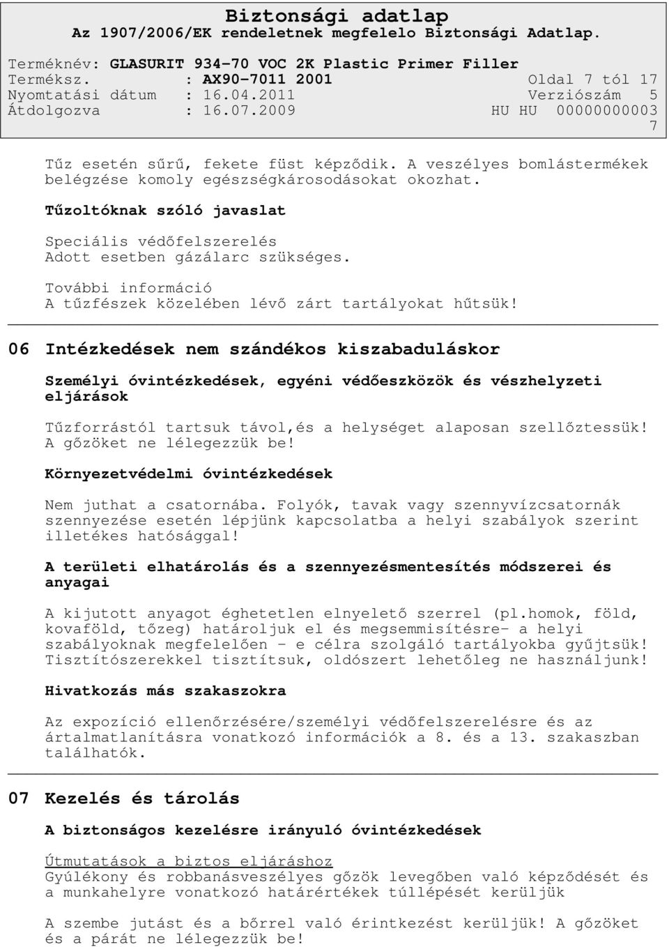 06 Intézkedések nem szándékos kiszabaduláskor Személyi óvintézkedések, egyéni védőeszközök és vészhelyzeti eljárások Tűzforrástól tartsuk távol,és a helységet alaposan szellőztessük!