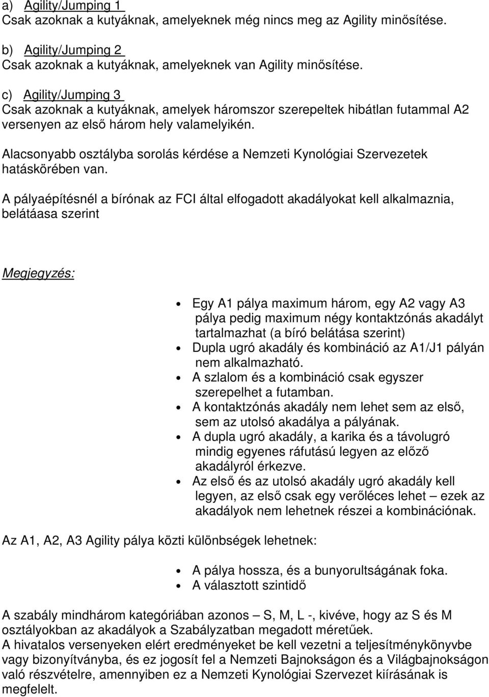 Alacsonyabb osztályba sorolás kérdése a Nemzeti Kynológiai Szervezetek hatáskörében van.