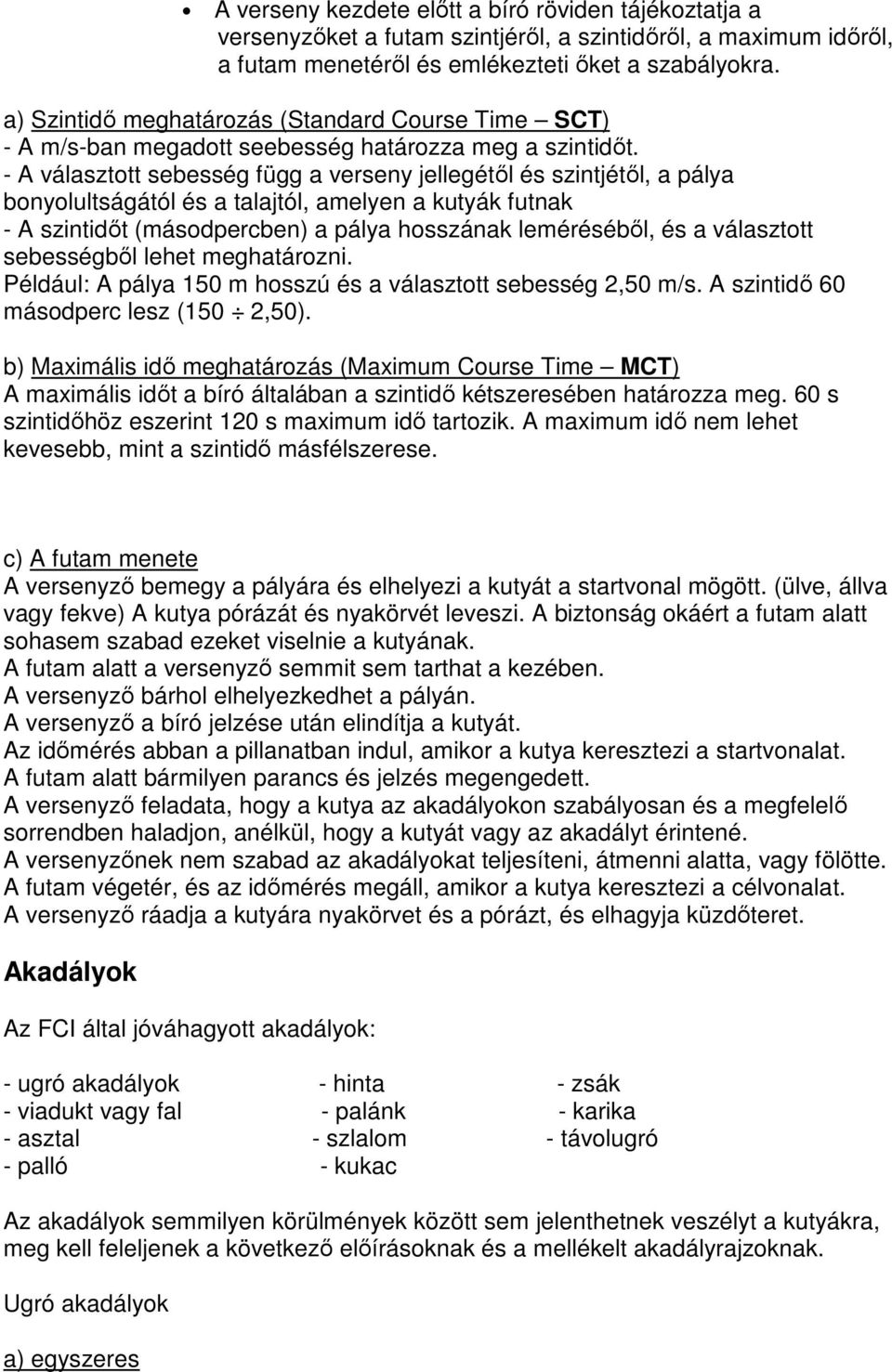 - A választott sebesség függ a verseny jellegétől és szintjétől, a pálya bonyolultságától és a talajtól, amelyen a kutyák futnak - A szintidőt (másodpercben) a pálya hosszának leméréséből, és a