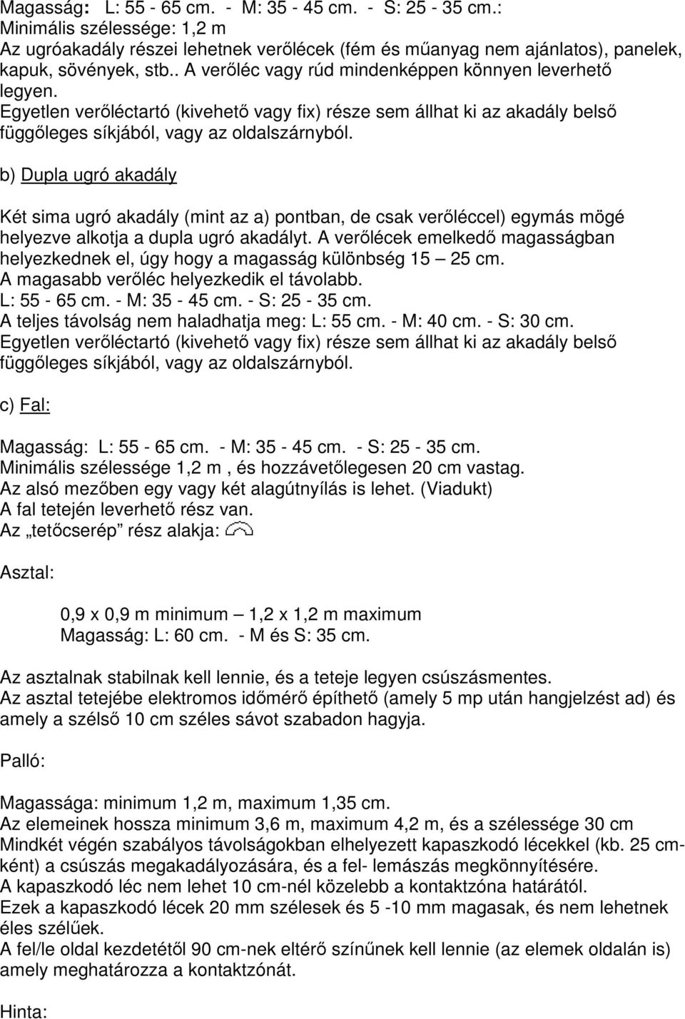 b) Dupla ugró akadály Két sima ugró akadály (mint az a) pontban, de csak verőléccel) egymás mögé helyezve alkotja a dupla ugró akadályt.