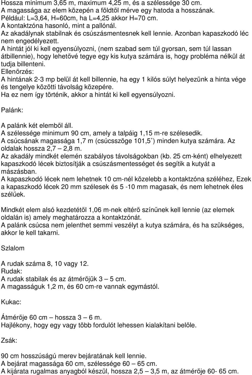 A hintát jól ki kell egyensúlyozni, (nem szabad sem túl gyorsan, sem túl lassan átbillennie), hogy lehetővé tegye egy kis kutya számára is, hogy probléma nélkül át tudja billenteni.