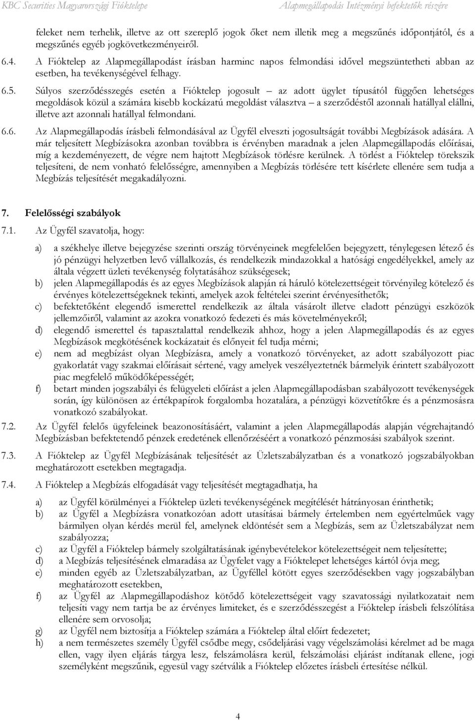 Súlyos szerződésszegés esetén a Fióktelep jogosult az adott ügylet típusától függően lehetséges megoldások közül a számára kisebb kockázatú megoldást választva a szerződéstől azonnali hatállyal