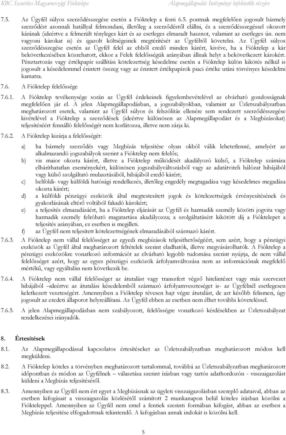 nem vagyoni károkat is) és igazolt költségeinek megtérítését az Ügyféltől követelni.