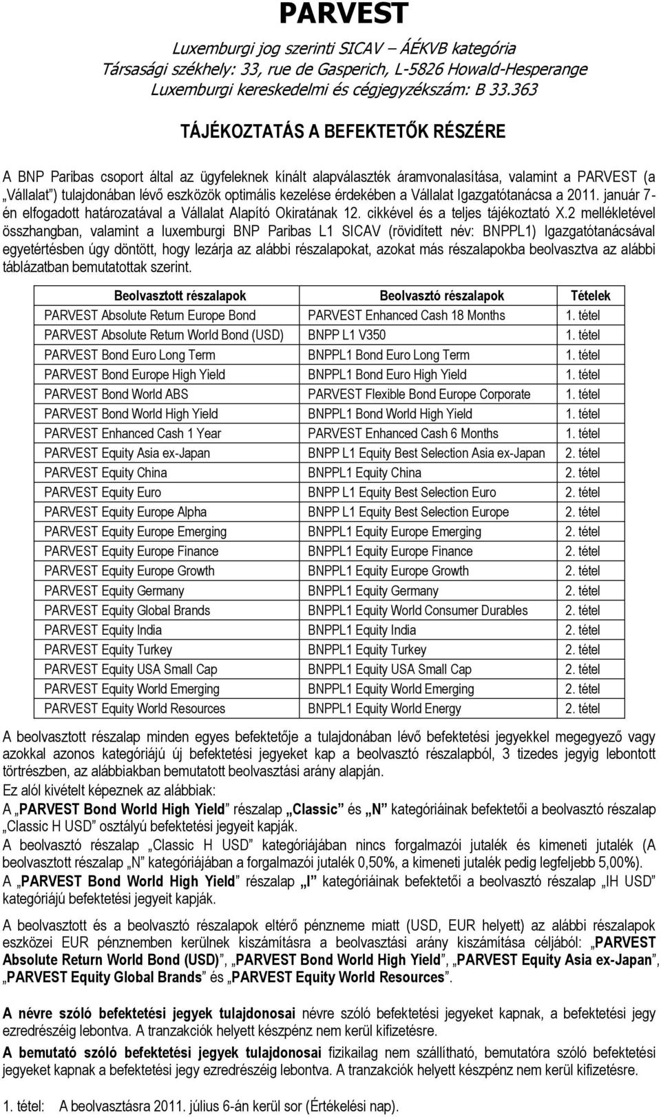 2 mellékletével összhangban, valamint a luxemburgi BNP Paribas L1 SICAV (rövidített név: BNPPL1) Igazgatótanácsával egyetértésben úgy döntött, hogy lezárja az alábbi részalapokat, azokat más