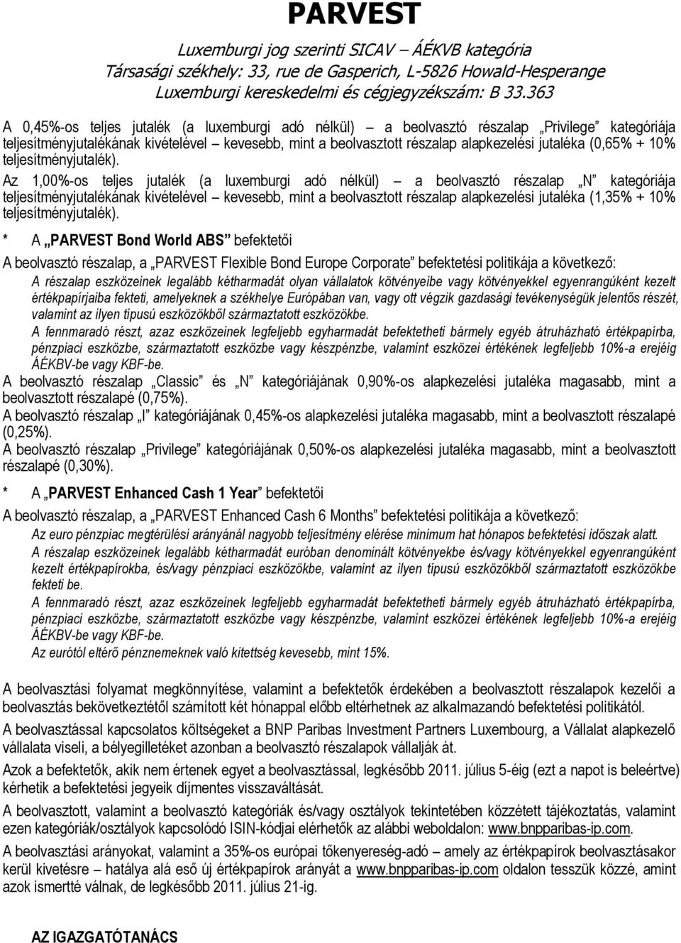 + 10% * A PARVEST Bond World ABS befektetői A beolvasztó részalap, a PARVEST Flexible Bond Europe Corporate befektetési politikája a következő: A részalap eszközeinek legalább kétharmadát olyan