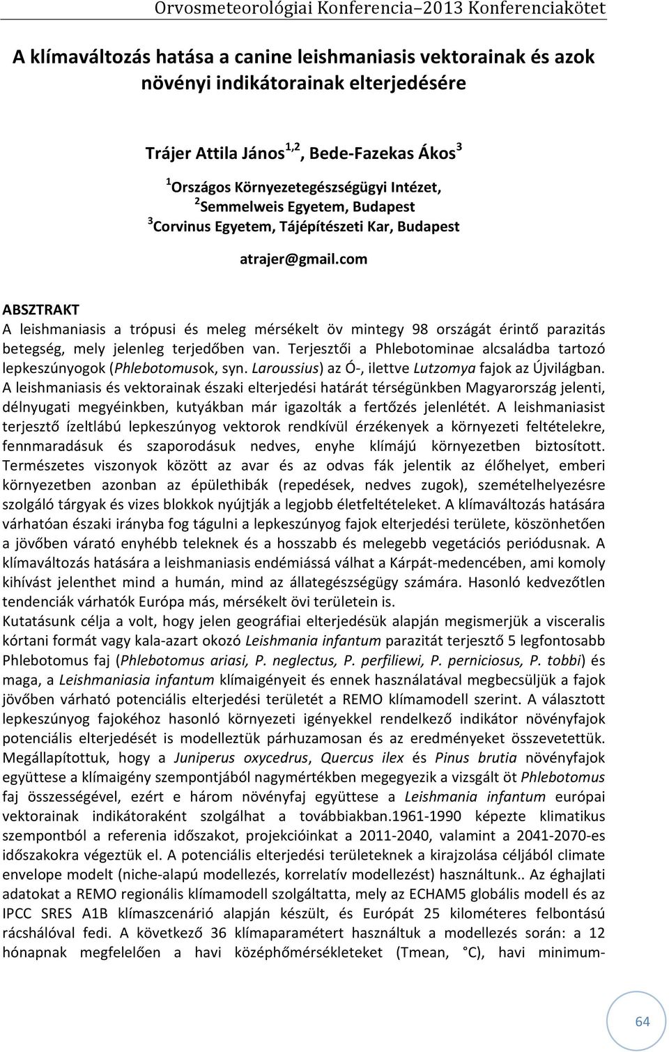 com ABSZTRAKT A leishmaniasis a trópusi és meleg mérsékelt öv mintegy 98 országát érintő parazitás betegség, mely jelenleg terjedőben van.