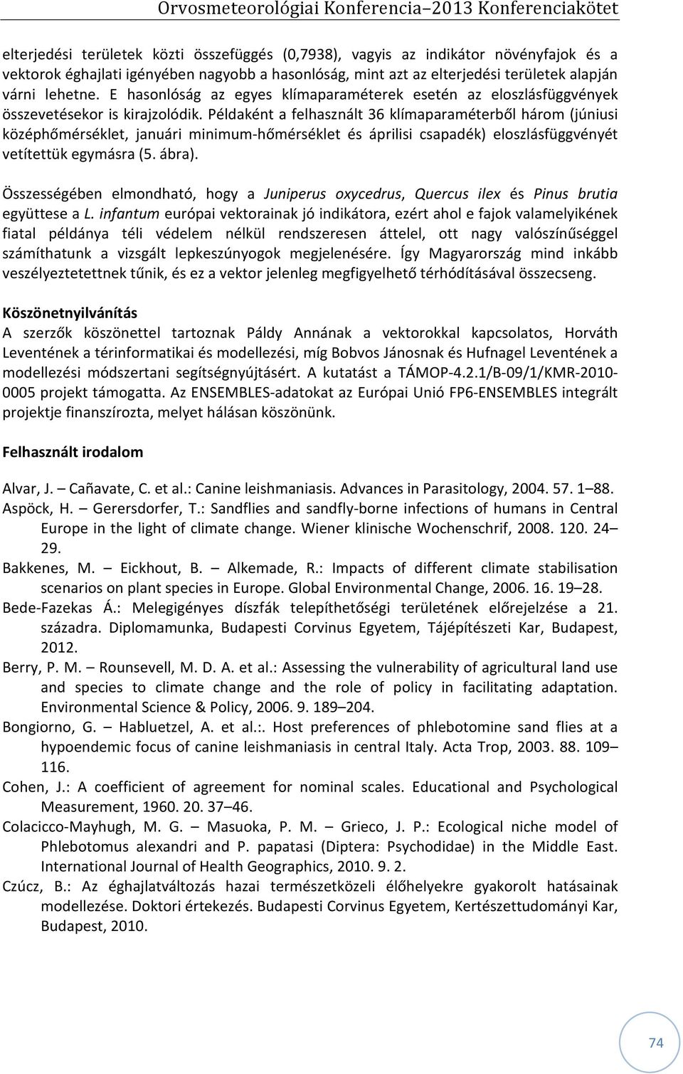 Példaként a felhasznált 36 klímaparaméterből három (júniusi középhőmérséklet, januári minimum-hőmérséklet és áprilisi csapadék) eloszlásfüggvényét vetítettük egymásra (5. ábra).