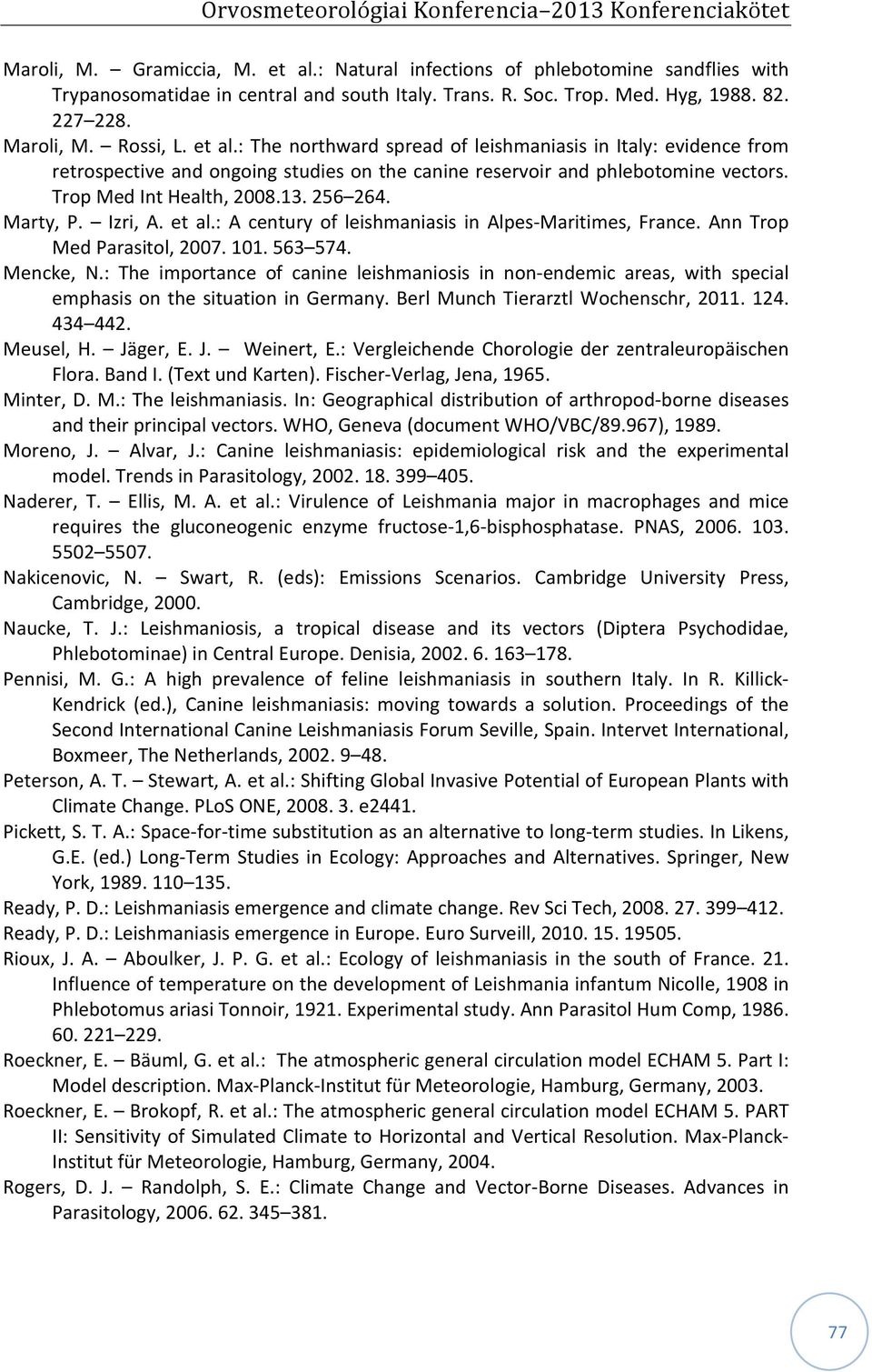 Marty, P. Izri, A. et al.: A century of leishmaniasis in Alpes-Maritimes, France. Ann Trop Med Parasitol, 2007. 101. 563 574. Mencke, N.