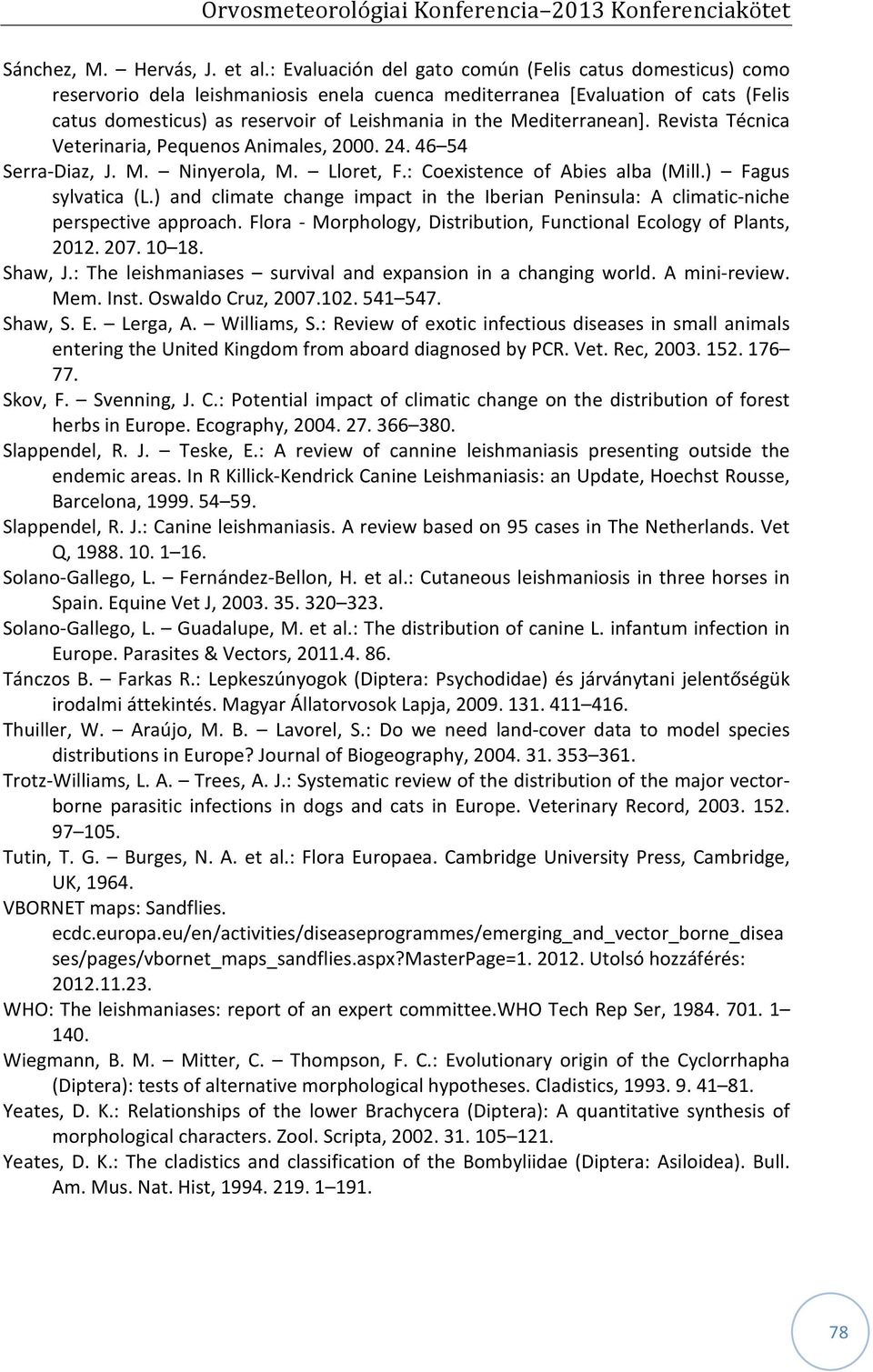 Mediterranean]. Revista Técnica Veterinaria, Pequenos Animales, 2000. 24. 46 54 Serra-Diaz, J. M. Ninyerola, M. Lloret, F.: Coexistence of Abies alba (Mill.) Fagus sylvatica (L.