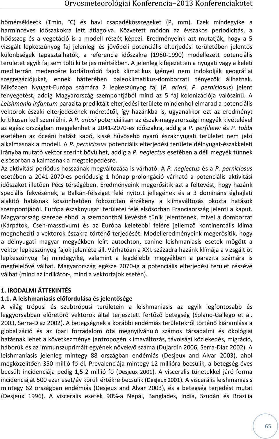 Eredményeink azt mutatják, hogy a 5 vizsgált lepkeszúnyog faj jelenlegi és jövőbeli potenciális elterjedési területében jelentős különbségek tapasztalhatók, a referencia időszakra (1960-1990)