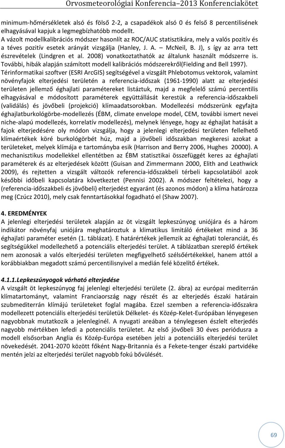 J), s így az arra tett észrevételek (Lindgren et al. 2008) vonatkoztathatók az általunk használt módszerre is. További, hibák alapján számított modell kalibrációs módszerekről(fielding and Bell 1997).