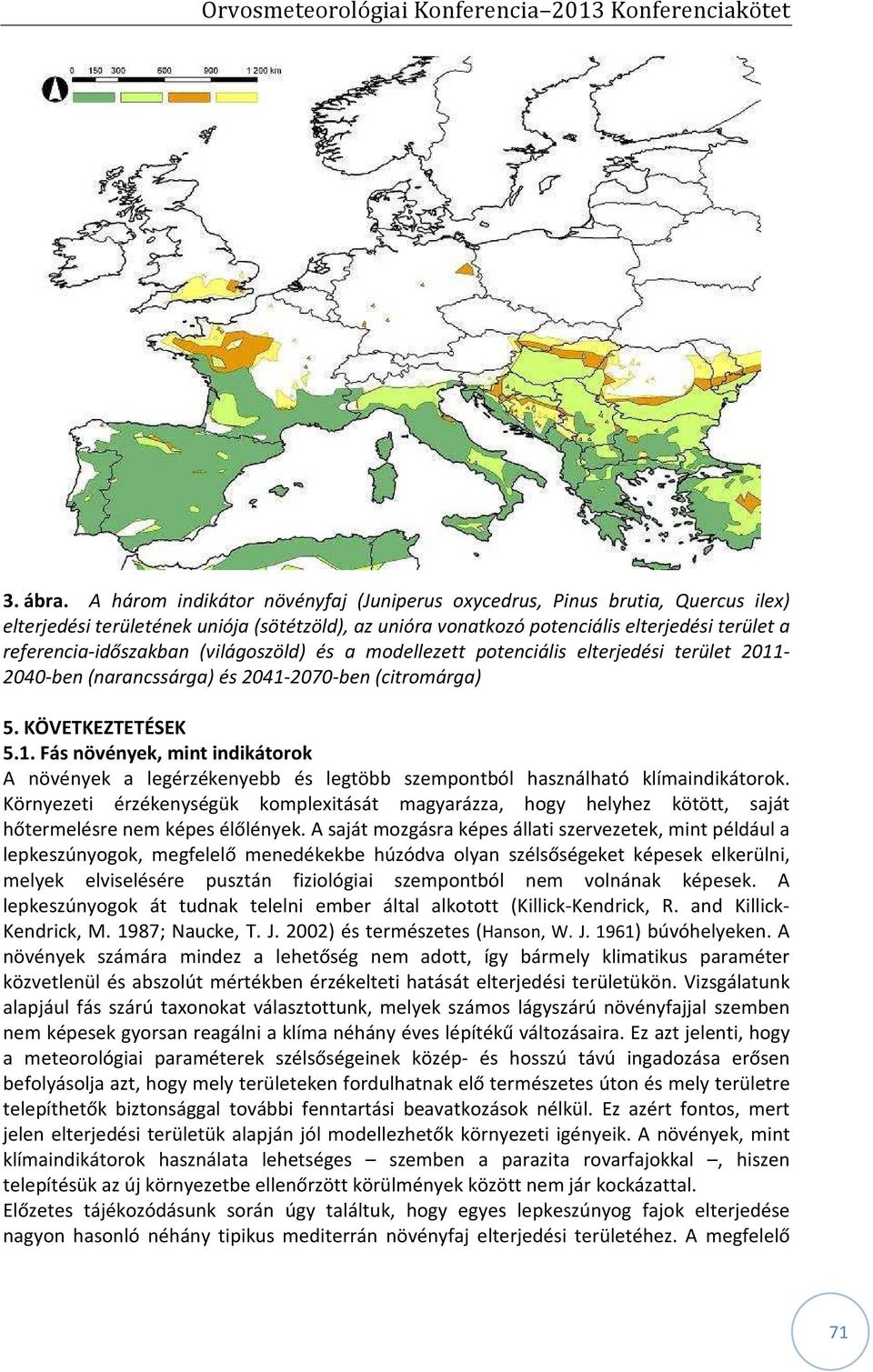 (világoszöld) és a modellezett potenciális elterjedési terület 2011-2040-ben (narancssárga) és 2041-2070-ben (citromárga) 5. KÖVETKEZTETÉSEK 5.1. Fás növények, mint indikátorok A növények a legérzékenyebb és legtöbb szempontból használható klímaindikátorok.