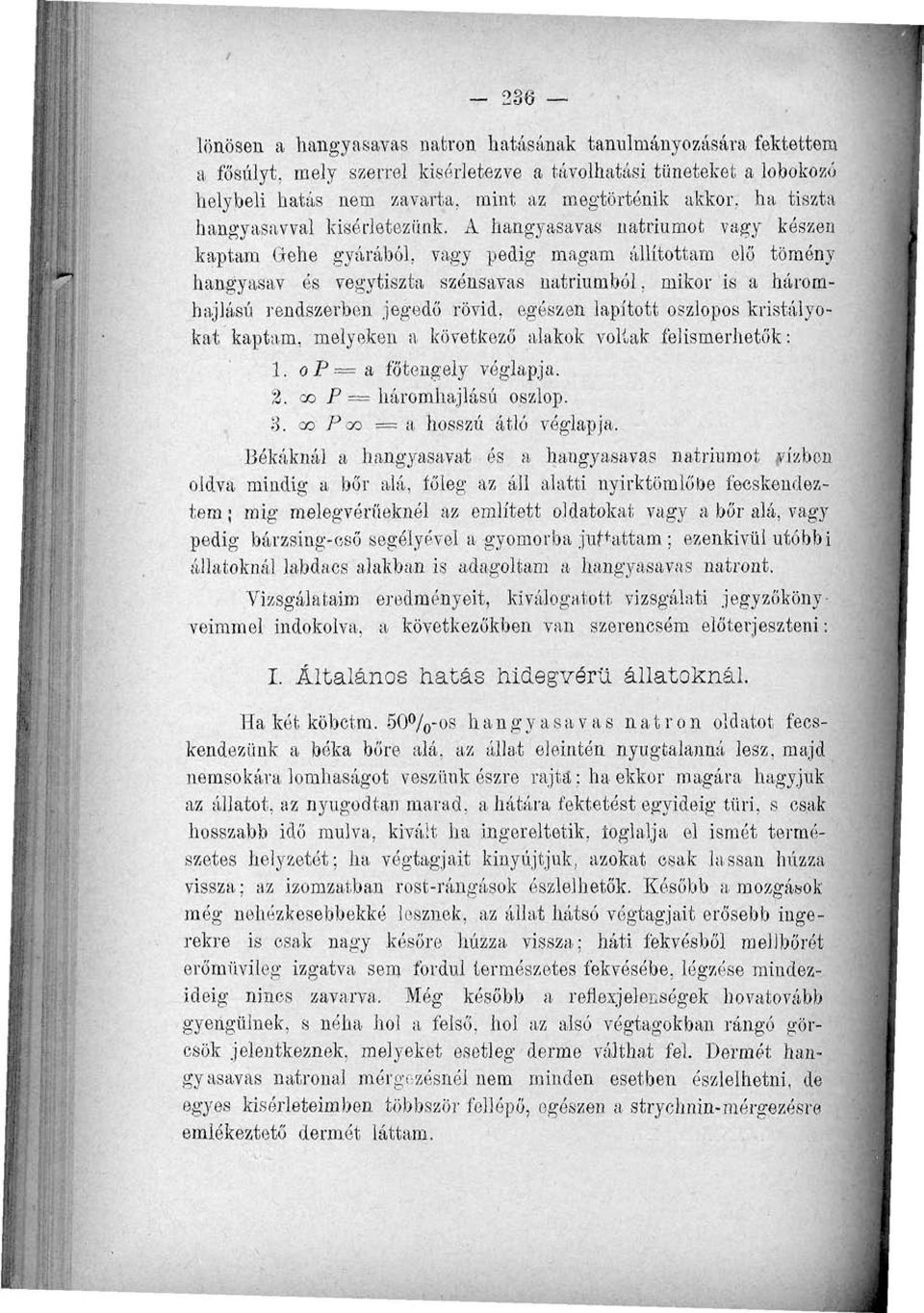 A hangyasavas nátriumot vagy készen kaptam Gehe gyárából, vagy pedig magam állítottam elő tömény hangyasav és vegytiszta szónsavas nátriumból, mikor is a háromhajlású rendszerben jegedő rövid,