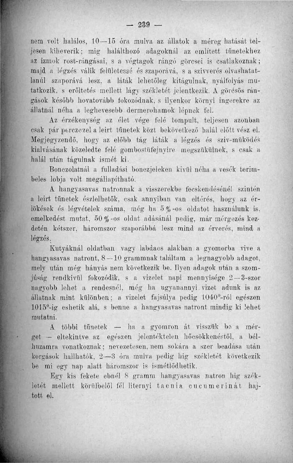 A görcsös rángások később hovatovább fokozódnak, s ilyenkor környi ingerekre az állatnál néha a leghevesebb dermerohamok lépnek fel.