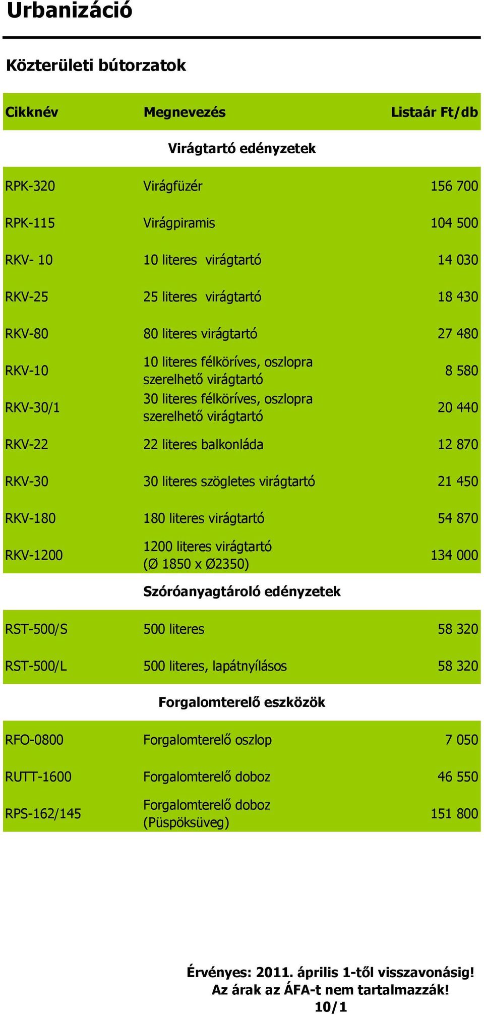 RKV-30 30 literes szögletes virágtartó 21 450 RKV-180 180 literes virágtartó 54 870 RKV-1200 1200 literes virágtartó (Ø 1850 x Ø2350) Szóróanyagtároló edényzetek 134 000 RST-500/S 500 literes 58