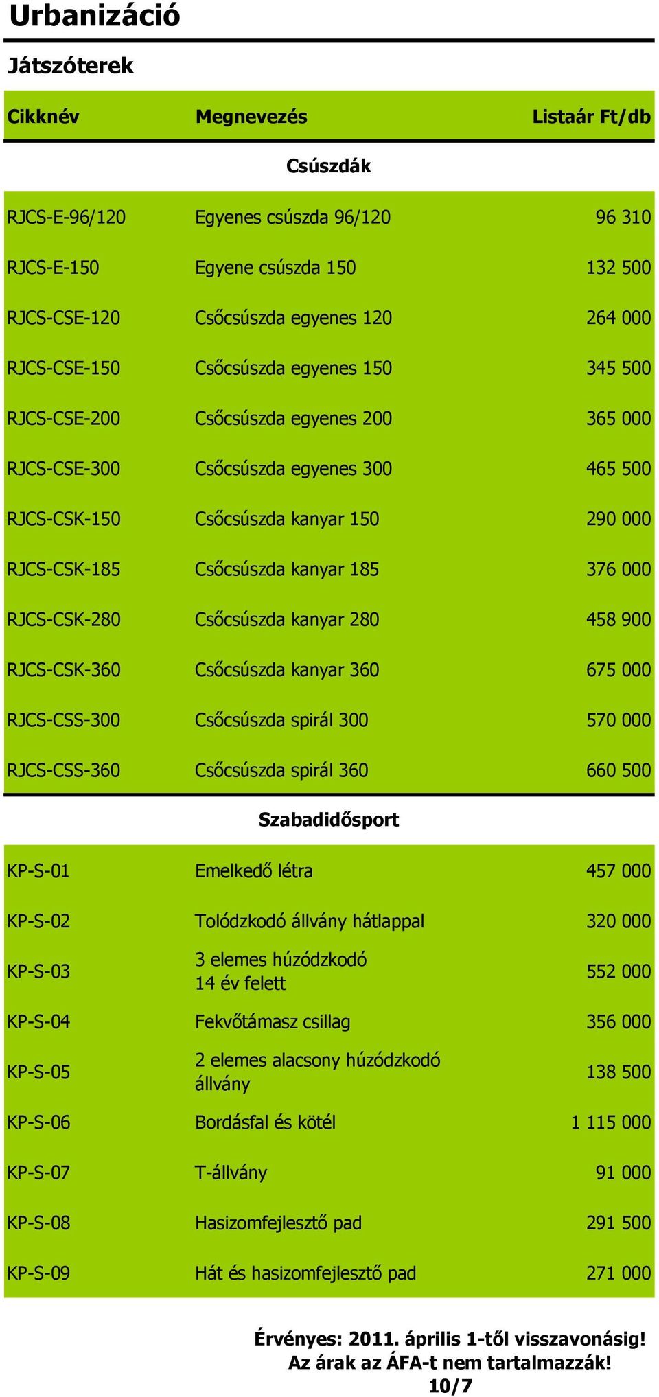 900 RJCS-CSK-360 Csőcsúszda kanyar 360 675 000 RJCS-CSS-300 Csőcsúszda spirál 300 570 000 RJCS-CSS-360 Csőcsúszda spirál 360 660 500 Szabadidősport KP-S-01 Emelkedő létra 457 000 KP-S-02 Tolódzkodó