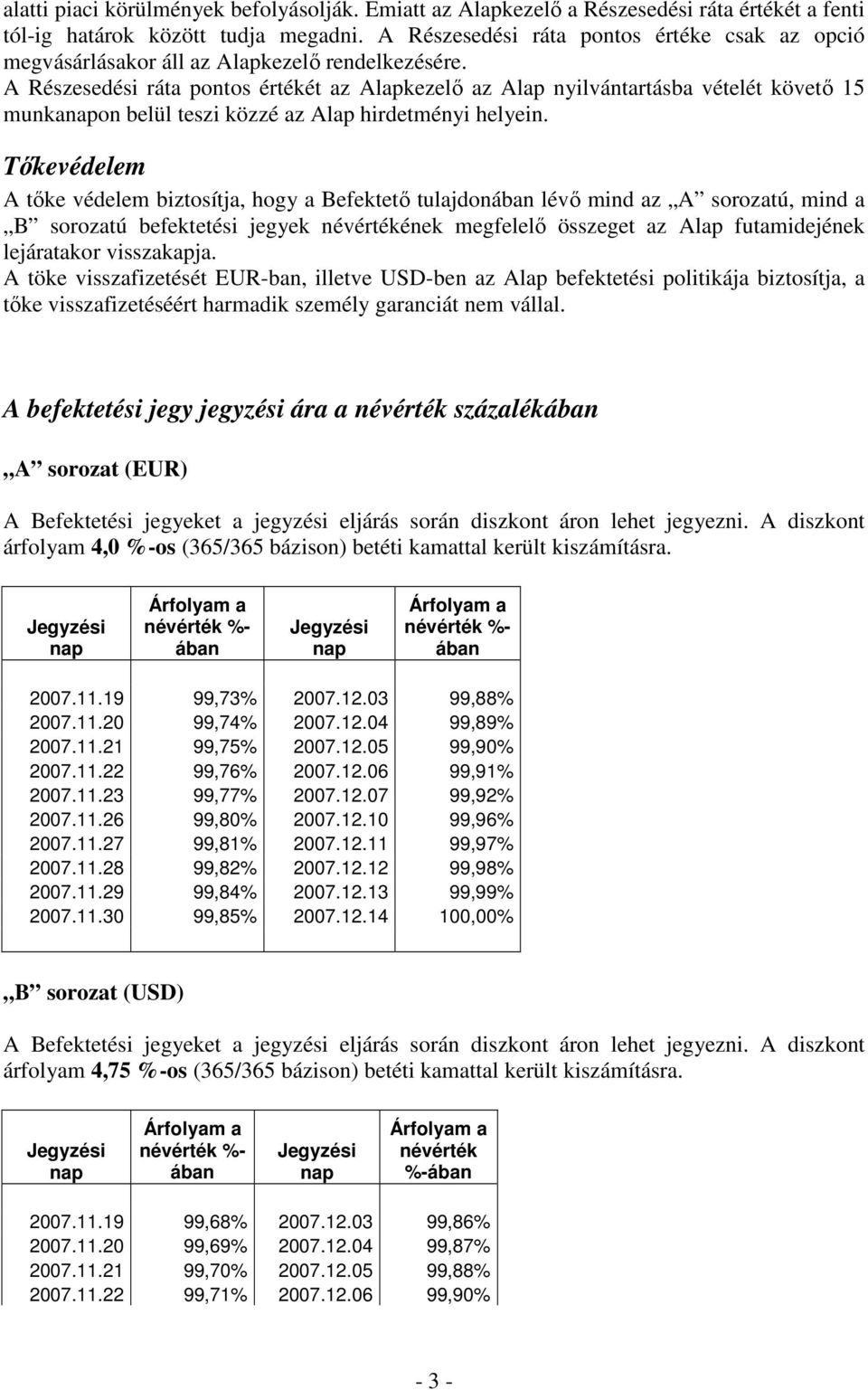 A Részesedési ráta pontos értékét az Alapkezelı az Alap nyilvántartásba vételét követı 15 munkanapon belül teszi közzé az Alap hirdetményi helyein.