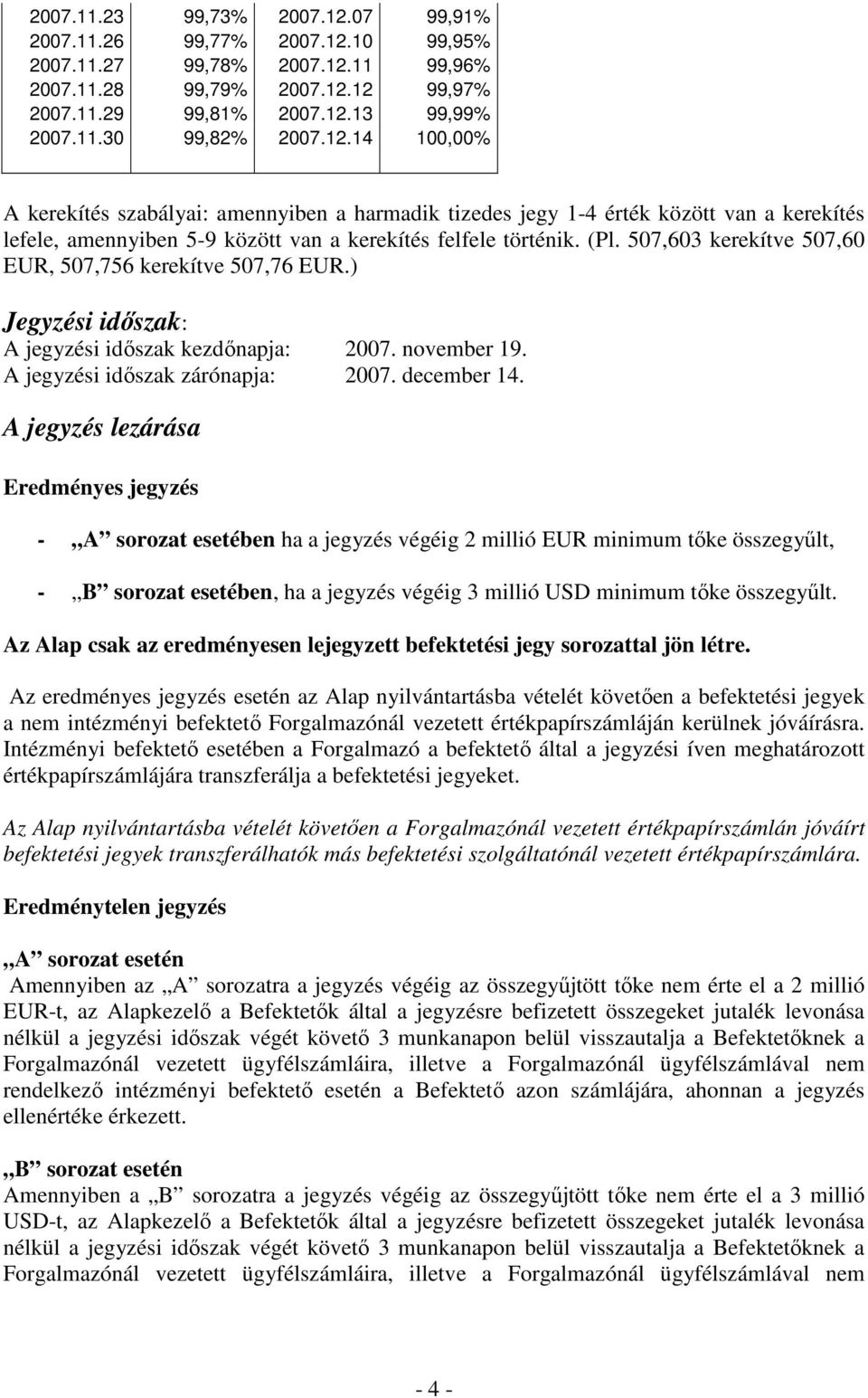 507,603 kerekítve 507,60 EUR, 507,756 kerekítve 507,76 EUR.) Jegyzési idıszak: A jegyzési idıszak kezdınapja: 2007. november 19. A jegyzési idıszak zárónapja: 2007. december 14.