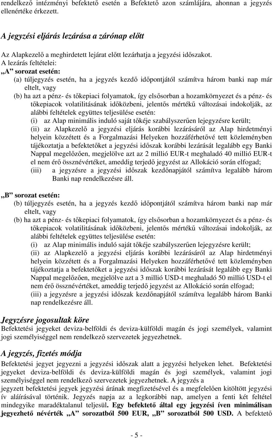 A lezárás feltételei: A sorozat esetén: (a) túljegyzés esetén, ha a jegyzés kezdı idıpontjától számítva három banki nap már eltelt, vagy (b) ha azt a pénz- és tıkepiaci folyamatok, így elsısorban a