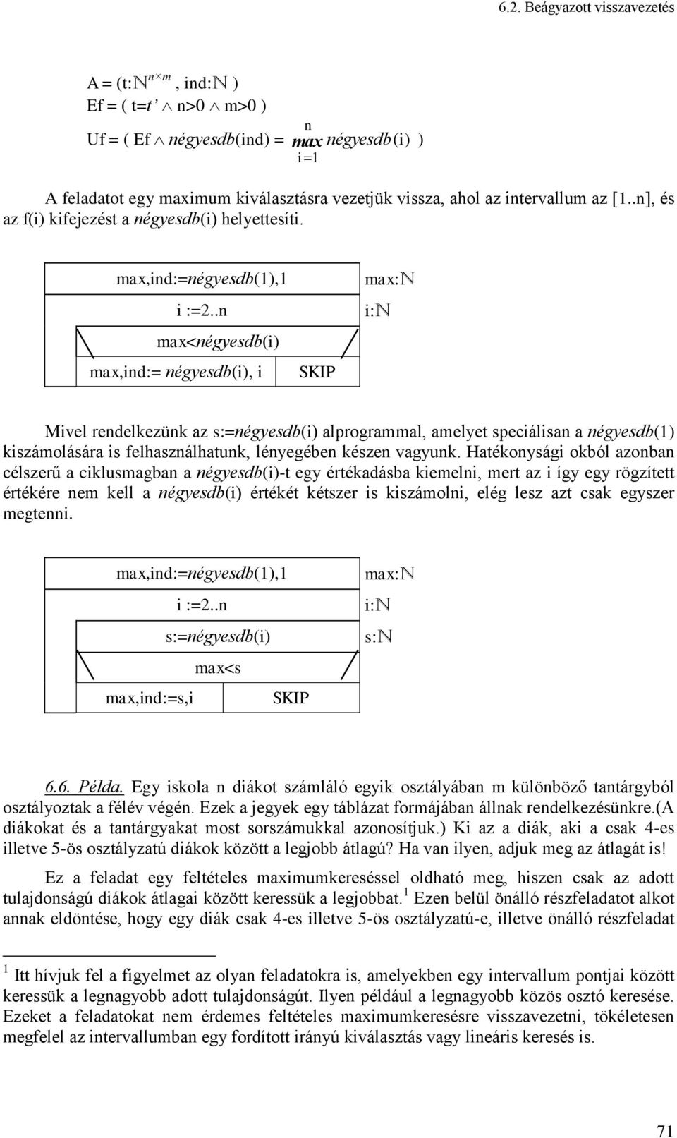 . max<égyesdb(i) max,id:= égyesdb(i), i SKIP max:n Mivel redelkezük az s:=égyesdb(i) alprogrammal, amelyet speciálisa a égyesdb(1) kiszámolására is felhaszálhatuk, léyegébe késze vagyuk.