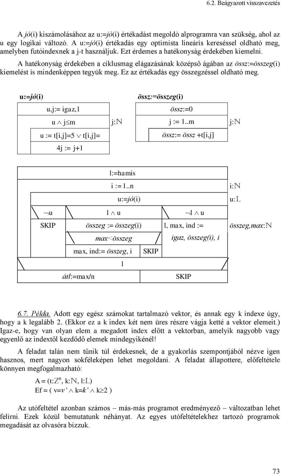 A hatékoyság érdekébe a ciklusmag elágazásáak középső ágába az össz:=összeg(i) kiemelést is mideképpe tegyük meg. Ez az értékadás egy összegzéssel oldható meg.