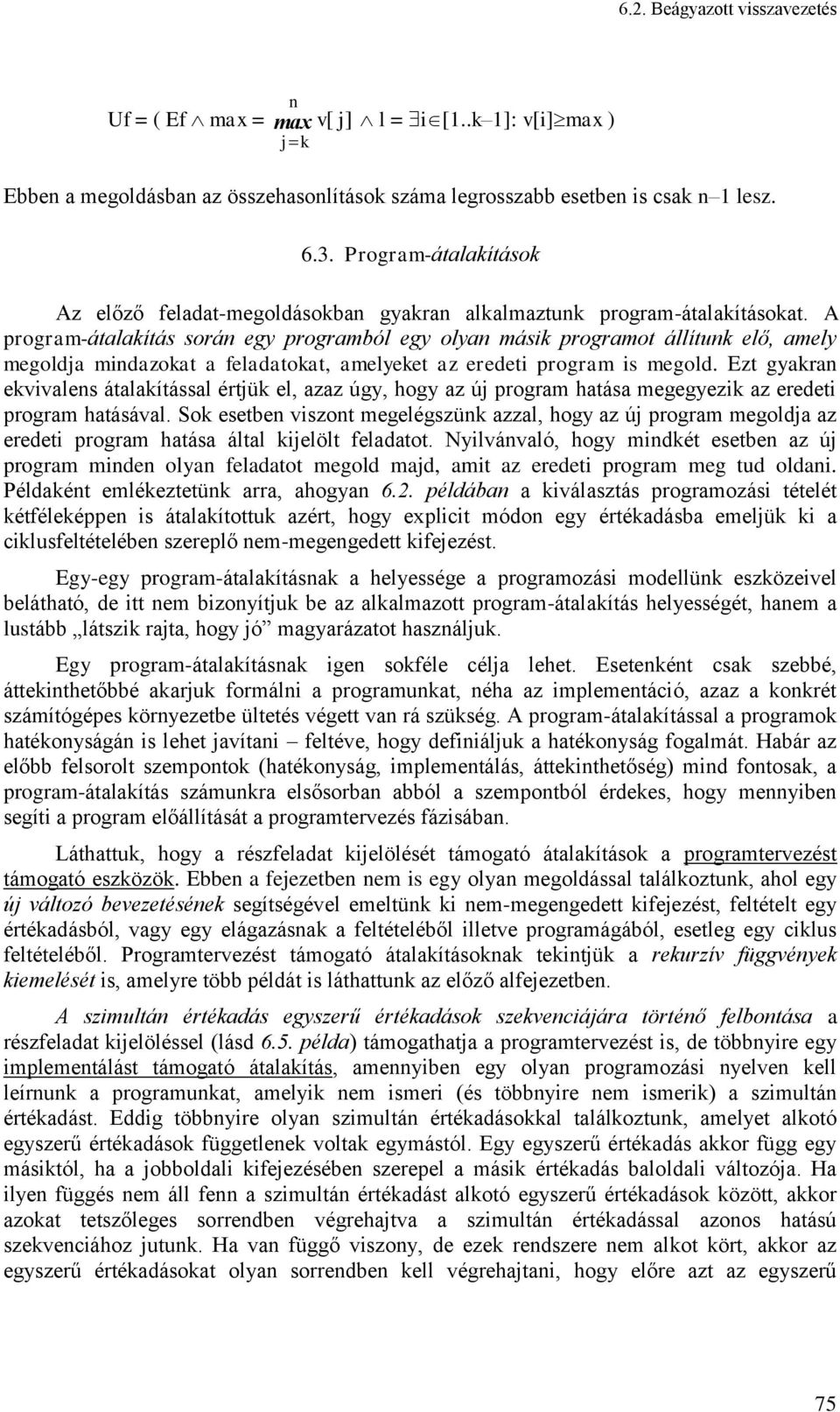 A program-átalakítás sorá egy programból egy olya másik programot állítuk elő, amely megoldja midazokat a feladatokat, amelyeket az eredeti program is megold.