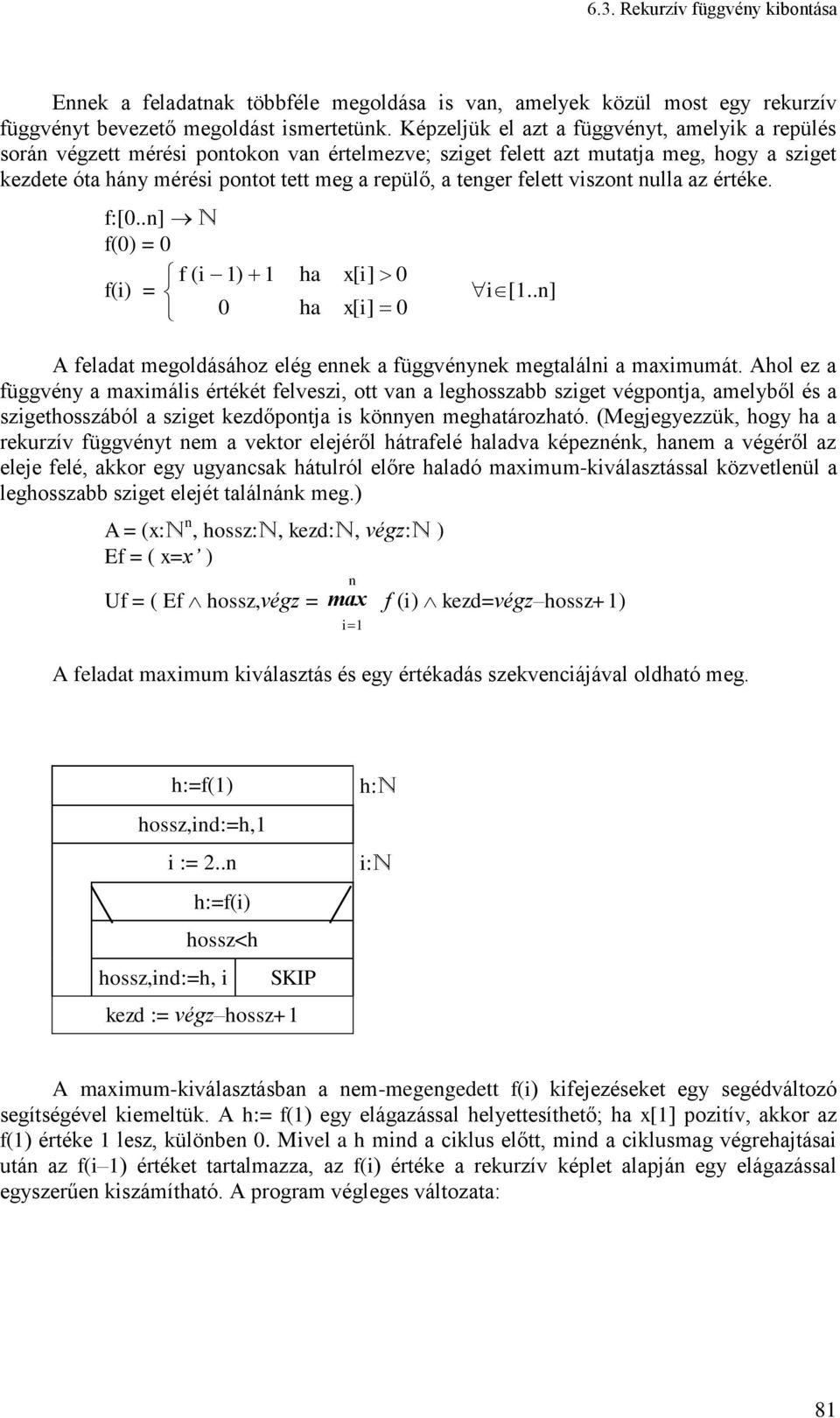 viszot ulla az értéke. f:[0..] N f(0) = 0 f ( i 1) 1 ha x[ i] 0 f(i) = 0 ha x[ i] 0 i [1..] A feladat megoldásához elég eek a függvéyek megtaláli a maximumát.