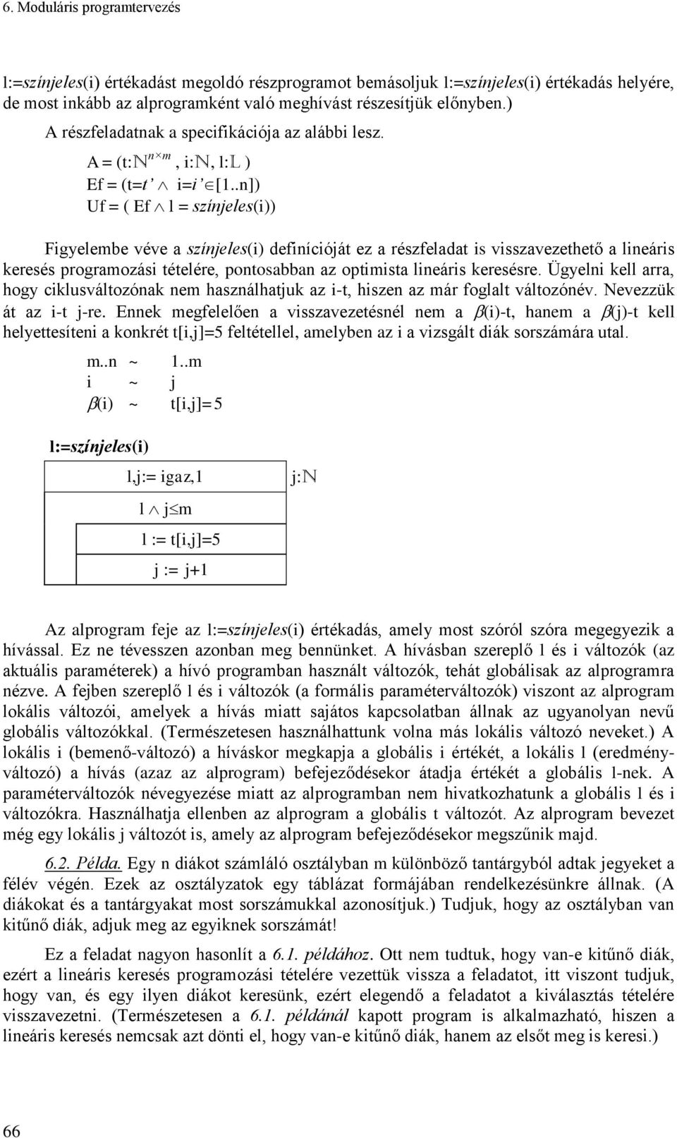 .]) Uf = ( Ef l = szíjeles(i)) Figyelembe véve a szíjeles(i) defiícióját ez a részfeladat is visszavezethető a lieáris keresés programozási tételére, potosabba az optimista lieáris keresésre.