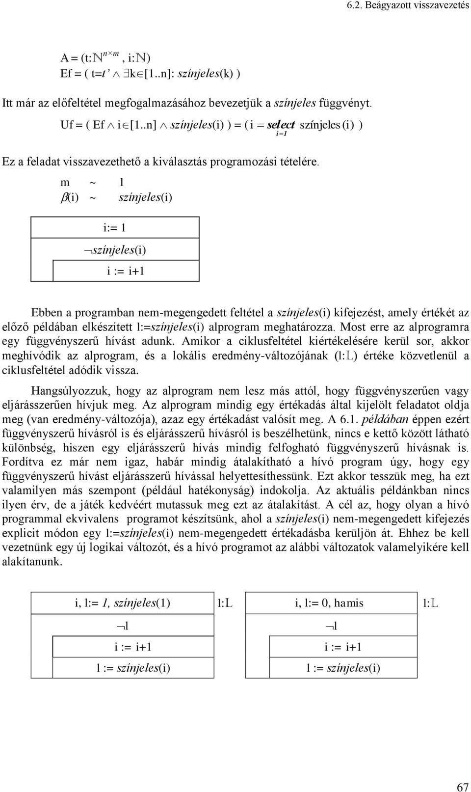 m ~ 1 (i) ~ szíjeles(i) i:= 1 szíjeles(i) i := i+1 Ebbe a programba em-megegedett feltétel a szíjeles(i) kifejezést, amely értékét az előző példába elkészített l:=szíjeles(i) alprogram meghatározza.