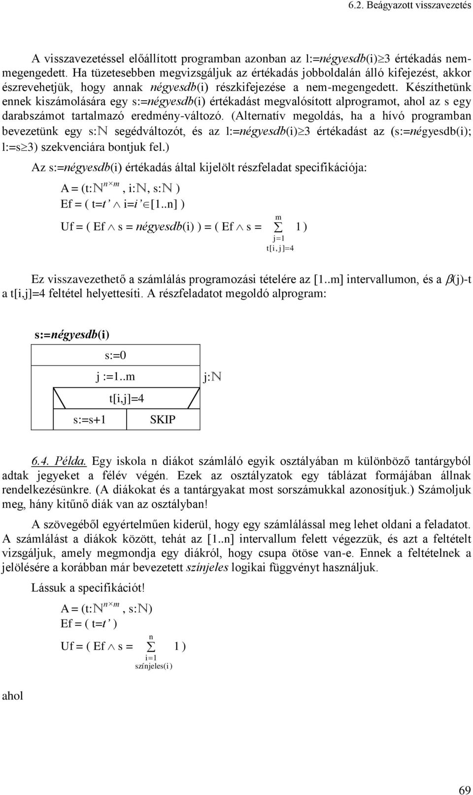 Készíthetük eek kiszámolására egy s:=égyesdb(i) értékadást megvalósított alprogramot, ahol az s egy darabszámot tartalmazó eredméy-változó.