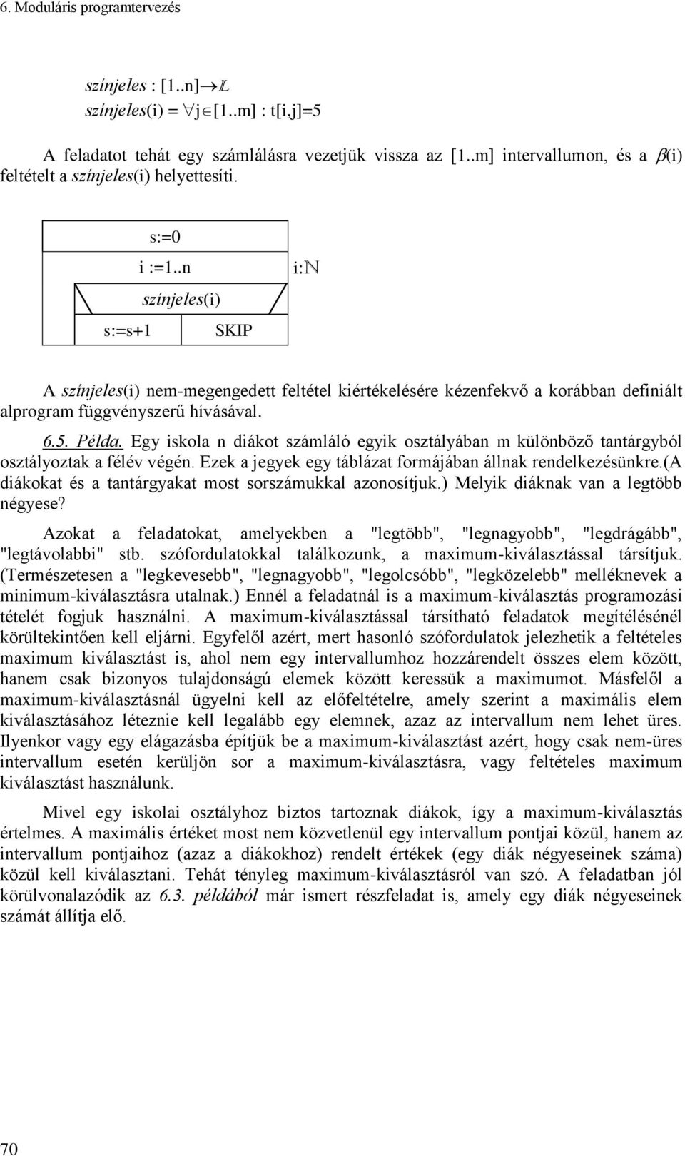 Egy iskola diákot számláló egyik osztályába m külöböző tatárgyból osztályoztak a félév végé. Ezek a jegyek egy táblázat formájába állak redelkezésükre.